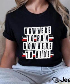 Nowhere to run nowhere to hide shirt