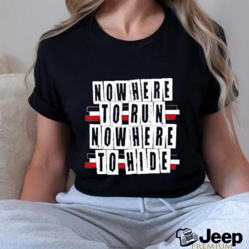 Nowhere to run nowhere to hide shirt