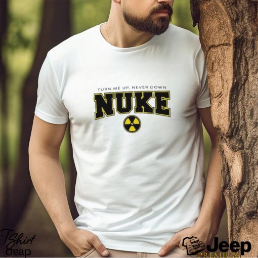 Nuke Squad Turn Me Up, Never Down Shirt