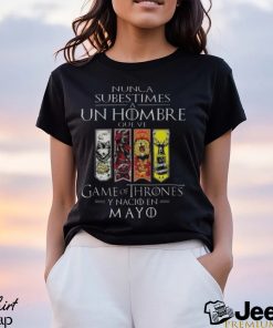 Nunca Subestimes A Un Hombre Que Ve Game Of Thrones Y Nacio En Mayo Shirt