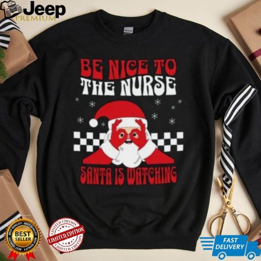 Nurse Christmas Shirt, Be Nice To The Nurse Santa Is Watching