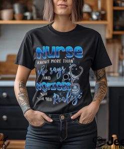 Nurse Knows More Than She Says And Notices Thank You Realize More Shirt