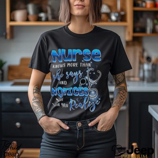 Nurse Knows More Than She Says And Notices Thank You Realize More Shirt