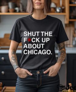 Obvious TShirts Shut The Fuck Up About Chicago TShirt 732138 0