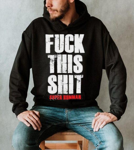 Officia Fuck This Shit Super Humman shirt