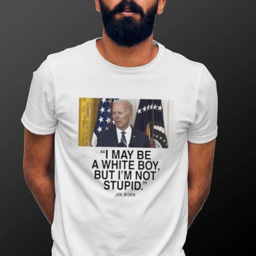 Official 2023 Joe Biden I May Be A White Boy But I’m Not Stupid Shirt