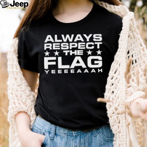 Official Always Respect The Flag Yeeeeaaah Shirt