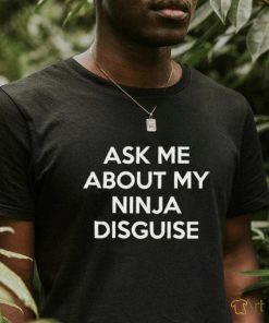 Official Ask Me About My Ninja Disguise Shirt