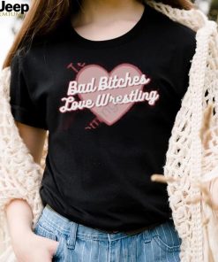 Official Bad Bitches Love Wrestling Shirt