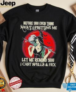 Official Before You Even Think About Upsetting Me Let Me Remind You I Cast Spells And Hex Witch Halloween Shirt