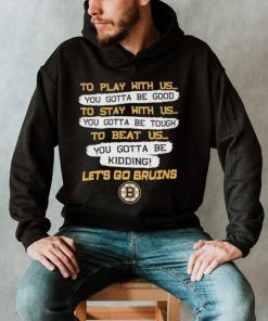 Official Boston Bruins to play with us to stay with us to beat us let’s go Bruins shirt