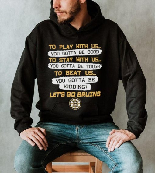 Official Boston Bruins to play with us to stay with us to beat us let’s go Bruins shirt