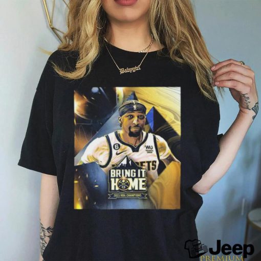 Official Bring It Home 2023 NBA Champions Denver Nuggets X Kentavious Caldwell Pope Unisex T Shirt