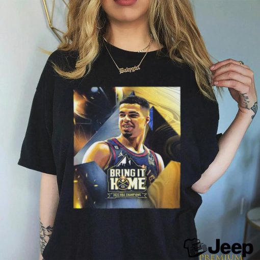 Official Bring It Home 2023 Nba Champions Denver Nuggets X Michael Porter Jr Unisex T Shirt