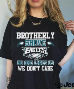 Official Brotherly Shove Eagles No One Likes Us We Don’t Care Shirt