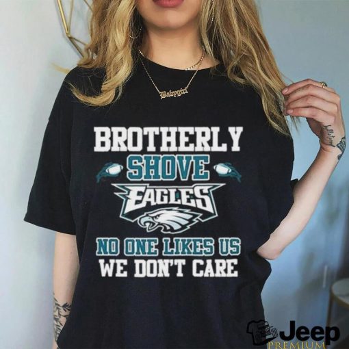 Official Brotherly Shove Eagles No One Likes Us We Don’t Care Shirt