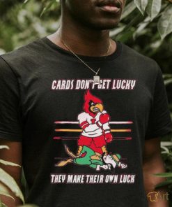 Official Cards Don’t Get Lucky They Make Their Own Luck Shirt