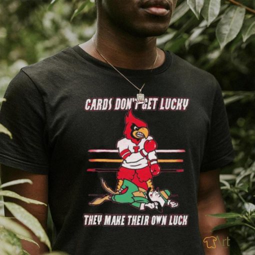 Official Cards Don’t Get Lucky They Make Their Own Luck Shirt