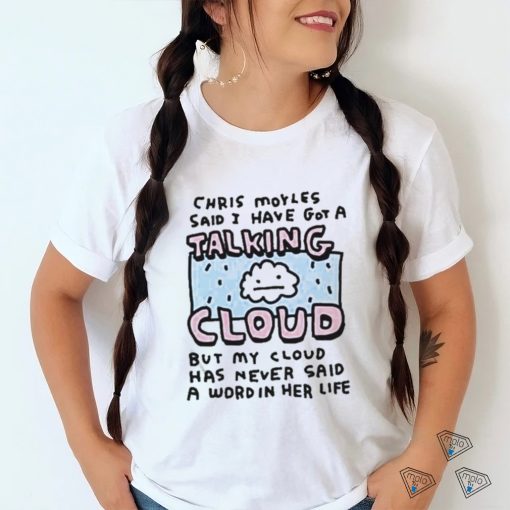 Official Chris Moyles Said I Have Got A Talking Cloud T Shirt