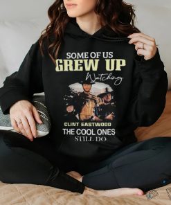 Official Clint Eastwood Images Now Some Of Us Grew Up Watching Clint Eastwood The Cool Ones Still Do 2024 T shirt