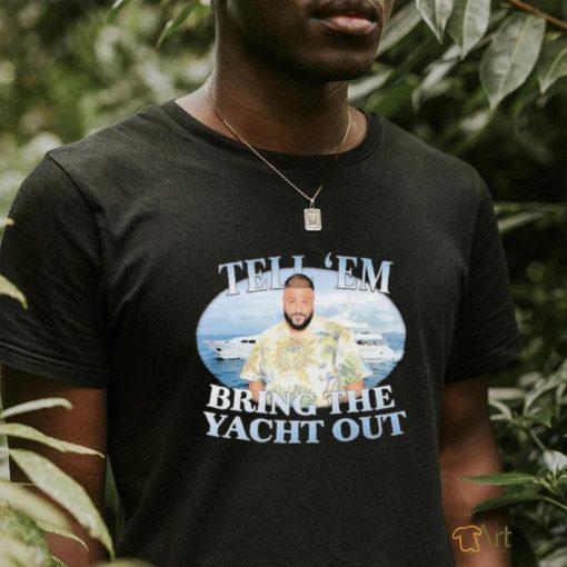 Official DJ Khaled Tell em Bring The Yacht Out shirt