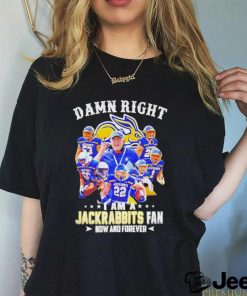 Official Damn Right I Am A South Dakota State Jackrabbits Fan Now And Forever Shirt