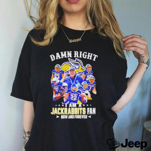 Official Damn Right I Am A South Dakota State Jackrabbits Fan Now And Forever Shirt