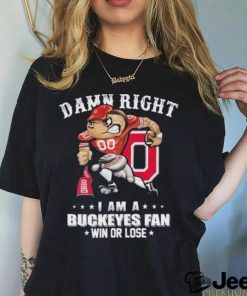 Official Damn right I am a buckeyes fan win or lose shirt