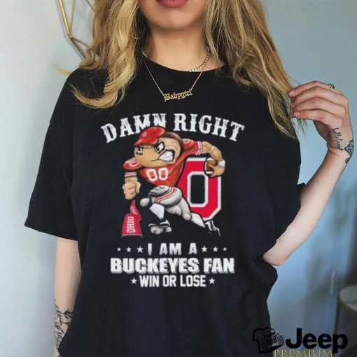 Official Damn right I am a buckeyes fan win or lose shirt