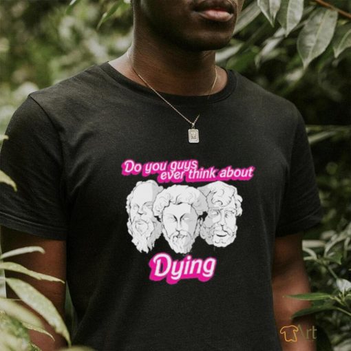 Official Do You Guys Ever Think About Dying Philosophers Shirt