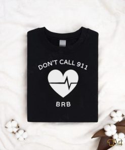 Official Don’t Call 911 Brb shirt