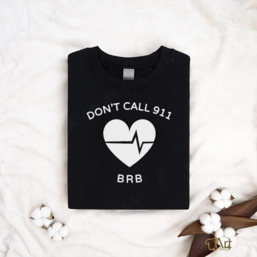 Official Don’t Call 911 Brb shirt