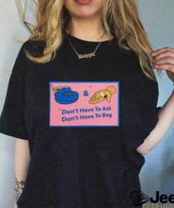 Official Don’t Have To Ask Don’t Have To Beg Shirt