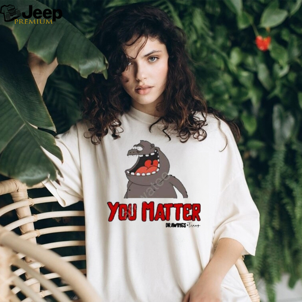 Official Drawings by trent you matter drawings trent T shirt - teejeep