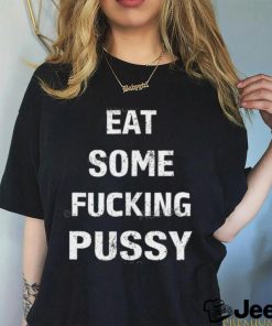 Official Eat Some Fucking Pussy T Shirt