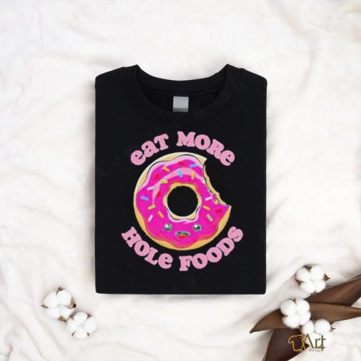 Official Eat more hole foods donut T shirt