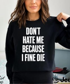 Official Elozonam Don’t Hate Me Because I Fine Die Shirt