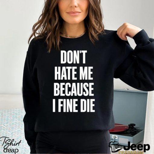 Official Elozonam Don’t Hate Me Because I Fine Die Shirt