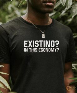 Official Existing In This Economy Shirt