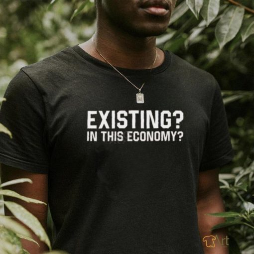 Official Existing In This Economy Shirt