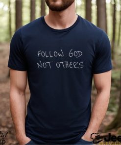 Official Follow God Not Others Tee Shirt