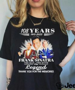 Official Frank Sinatra 108 years 1915 2023 the man the myth the legend memories shirt