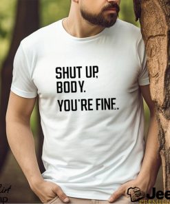 Official George Shut Up Body You’re Fine Shirt