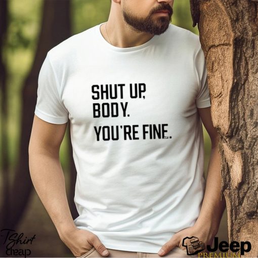 Official George Shut Up Body You’re Fine Shirt