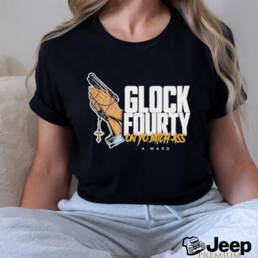 Official Glock Fourty On Yo Bitch Ass A.Ward Shirt