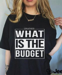 Official Greatness What Is The Budget t shirt