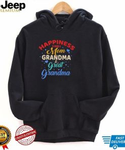 Official Happiness Being A Mom Grandma And Great Grandma shirt