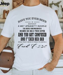 Official Have you ever been eaten by a wet spaghettI noodle by your girlfriend T shirt