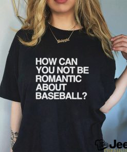 Official How Can You Not Be Romantic About Baseball Shirt