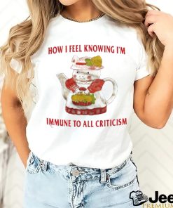 Official How I Feel Knowing Im Immune To All Criticism T Shirts